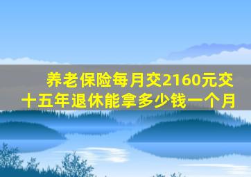 养老保险每月交2160元交十五年退休能拿多少钱一个月