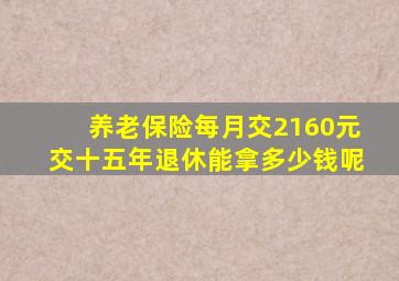 养老保险每月交2160元交十五年退休能拿多少钱呢