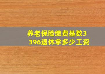 养老保险缴费基数3396退休拿多少工资