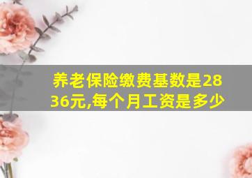 养老保险缴费基数是2836元,每个月工资是多少