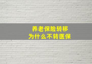 养老保险转移为什么不转医保