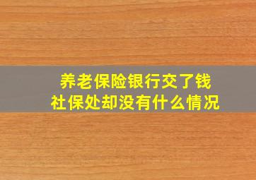 养老保险银行交了钱社保处却没有什么情况