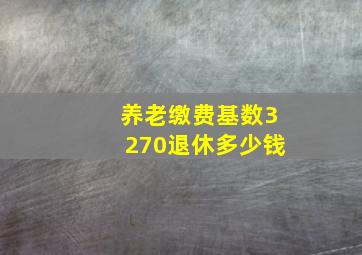 养老缴费基数3270退休多少钱