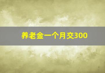 养老金一个月交300