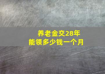 养老金交28年能领多少钱一个月