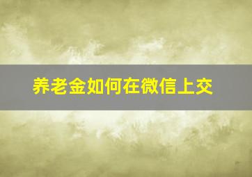 养老金如何在微信上交