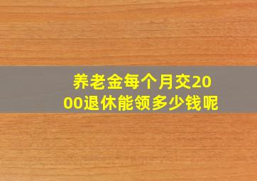 养老金每个月交2000退休能领多少钱呢