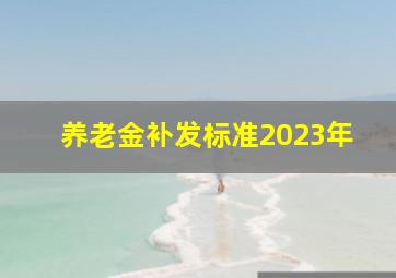 养老金补发标准2023年