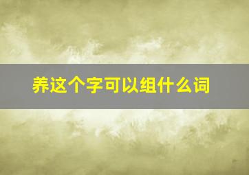 养这个字可以组什么词