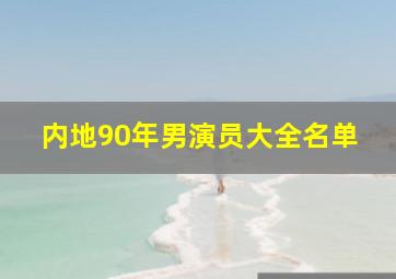 内地90年男演员大全名单