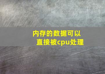 内存的数据可以直接被cpu处理