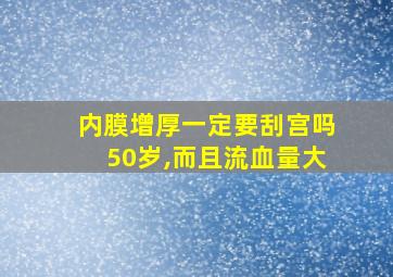 内膜增厚一定要刮宫吗50岁,而且流血量大