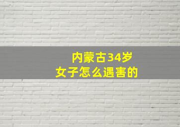 内蒙古34岁女子怎么遇害的