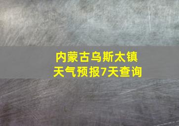 内蒙古乌斯太镇天气预报7天查询