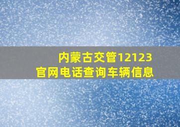 内蒙古交管12123官网电话查询车辆信息