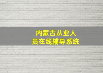 内蒙古从业人员在线辅导系统