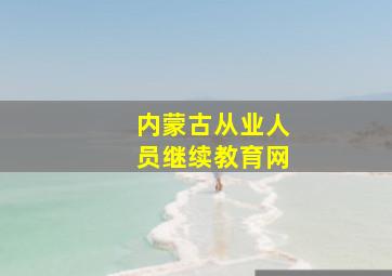 内蒙古从业人员继续教育网