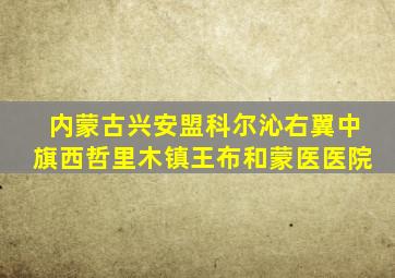 内蒙古兴安盟科尔沁右翼中旗西哲里木镇王布和蒙医医院