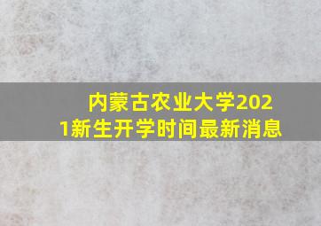 内蒙古农业大学2021新生开学时间最新消息