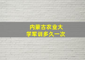 内蒙古农业大学军训多久一次