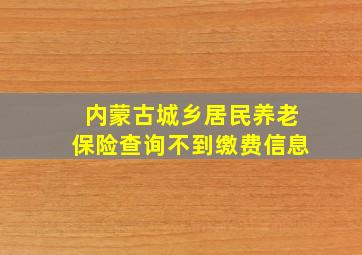 内蒙古城乡居民养老保险查询不到缴费信息