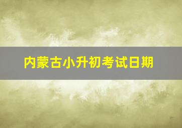 内蒙古小升初考试日期