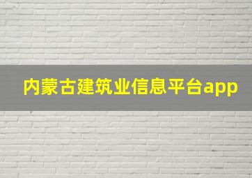 内蒙古建筑业信息平台app