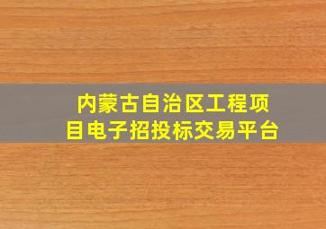 内蒙古自治区工程项目电子招投标交易平台