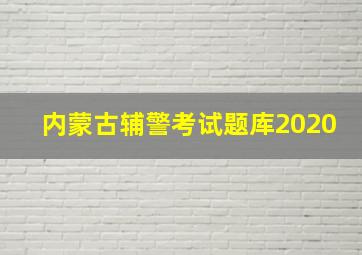 内蒙古辅警考试题库2020