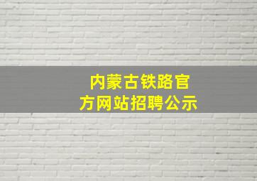 内蒙古铁路官方网站招聘公示