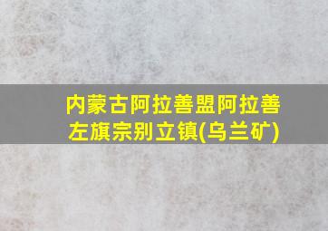 内蒙古阿拉善盟阿拉善左旗宗别立镇(乌兰矿)