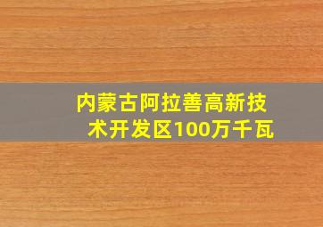 内蒙古阿拉善高新技术开发区100万千瓦