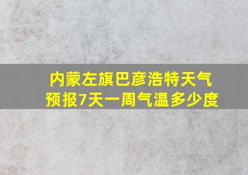 内蒙左旗巴彦浩特天气预报7天一周气温多少度