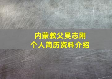 内蒙教父吴志刚个人简历资料介绍