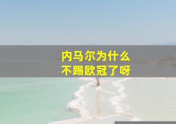 内马尔为什么不踢欧冠了呀