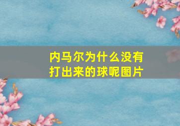 内马尔为什么没有打出来的球呢图片