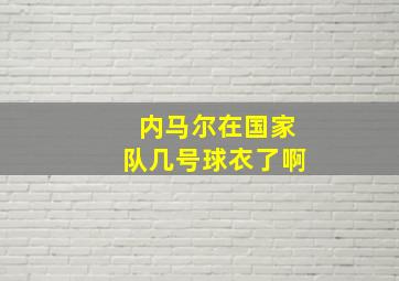 内马尔在国家队几号球衣了啊