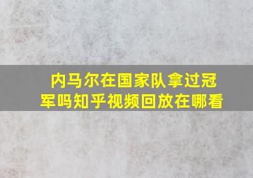 内马尔在国家队拿过冠军吗知乎视频回放在哪看