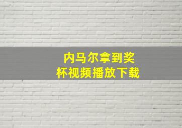 内马尔拿到奖杯视频播放下载