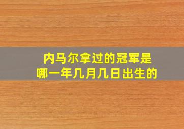 内马尔拿过的冠军是哪一年几月几日出生的