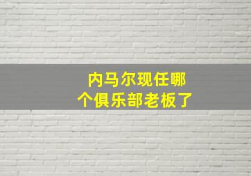 内马尔现任哪个俱乐部老板了