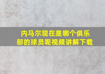 内马尔现在是哪个俱乐部的球员呢视频讲解下载