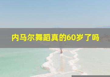 内马尔舞蹈真的60岁了吗