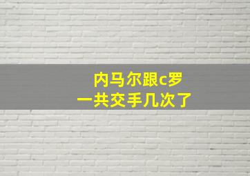 内马尔跟c罗一共交手几次了