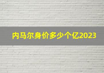 内马尔身价多少个亿2023