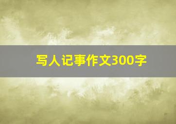 写人记事作文300字