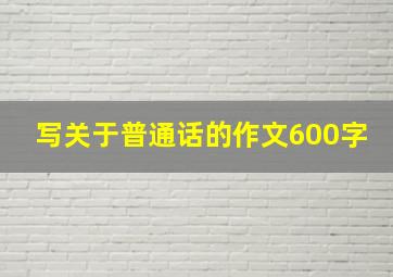 写关于普通话的作文600字