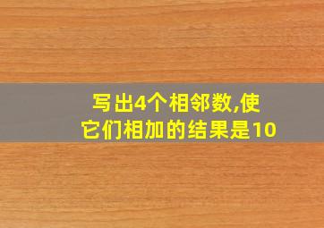 写出4个相邻数,使它们相加的结果是10