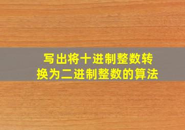 写出将十进制整数转换为二进制整数的算法