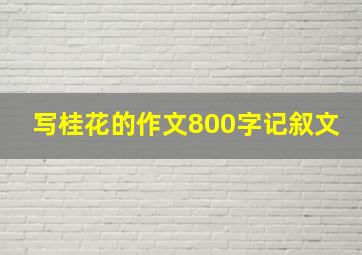 写桂花的作文800字记叙文